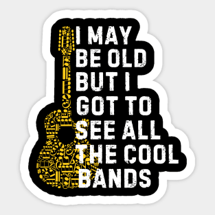 I May Be Old But I Got To See All The Cool Bands Sticker